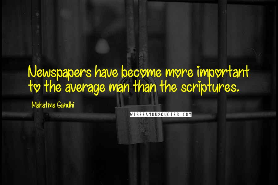 Mahatma Gandhi Quotes: Newspapers have become more important to the average man than the scriptures.
