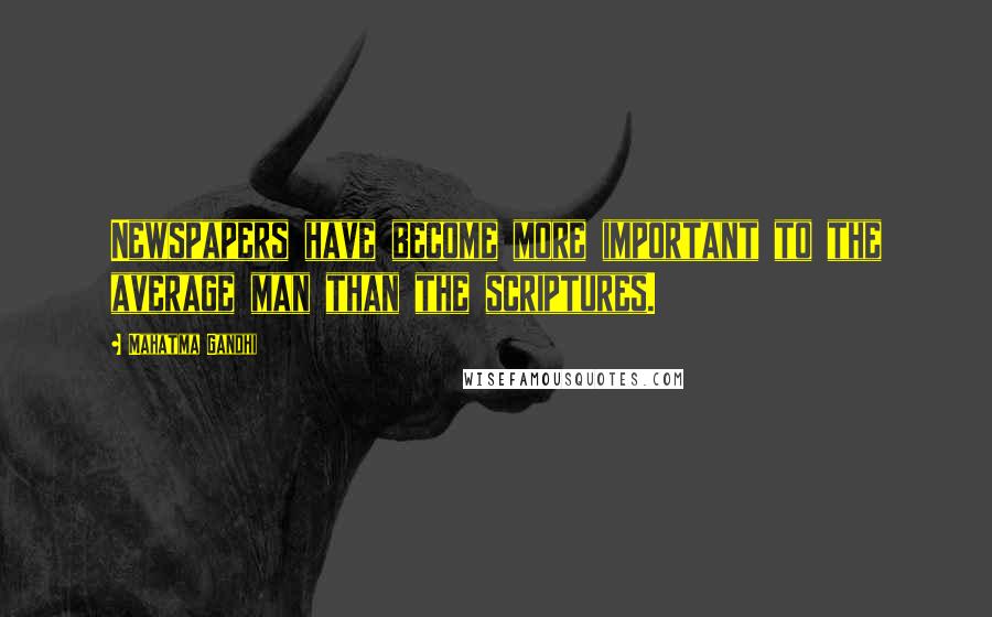 Mahatma Gandhi Quotes: Newspapers have become more important to the average man than the scriptures.