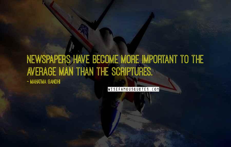 Mahatma Gandhi Quotes: Newspapers have become more important to the average man than the scriptures.