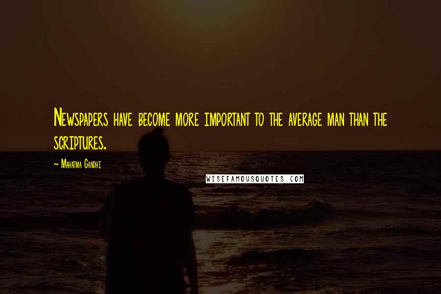 Mahatma Gandhi Quotes: Newspapers have become more important to the average man than the scriptures.
