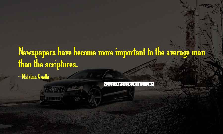Mahatma Gandhi Quotes: Newspapers have become more important to the average man than the scriptures.