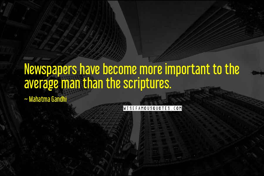 Mahatma Gandhi Quotes: Newspapers have become more important to the average man than the scriptures.