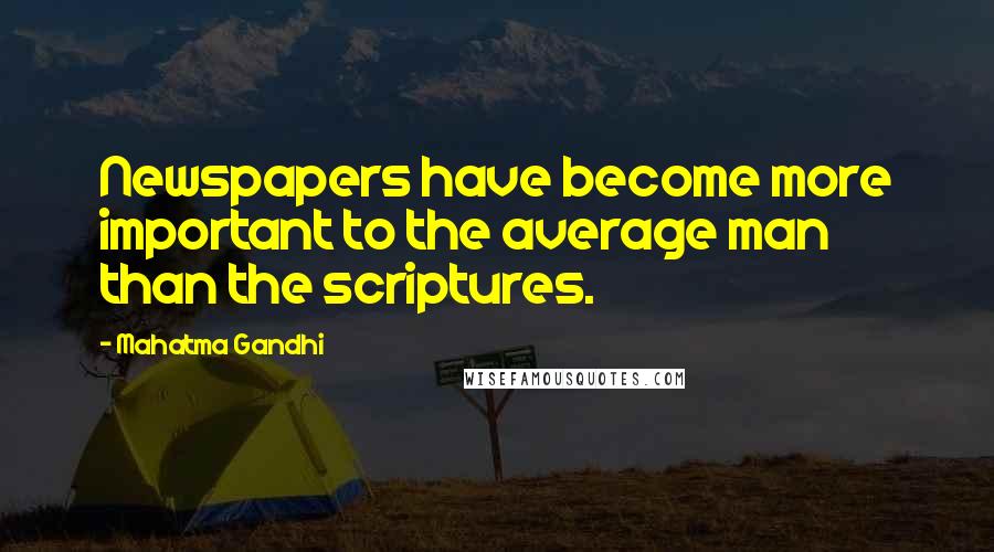 Mahatma Gandhi Quotes: Newspapers have become more important to the average man than the scriptures.