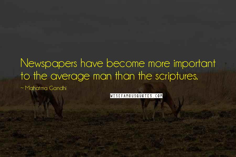 Mahatma Gandhi Quotes: Newspapers have become more important to the average man than the scriptures.