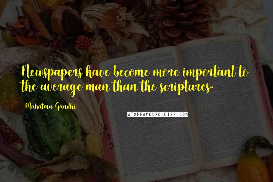 Mahatma Gandhi Quotes: Newspapers have become more important to the average man than the scriptures.