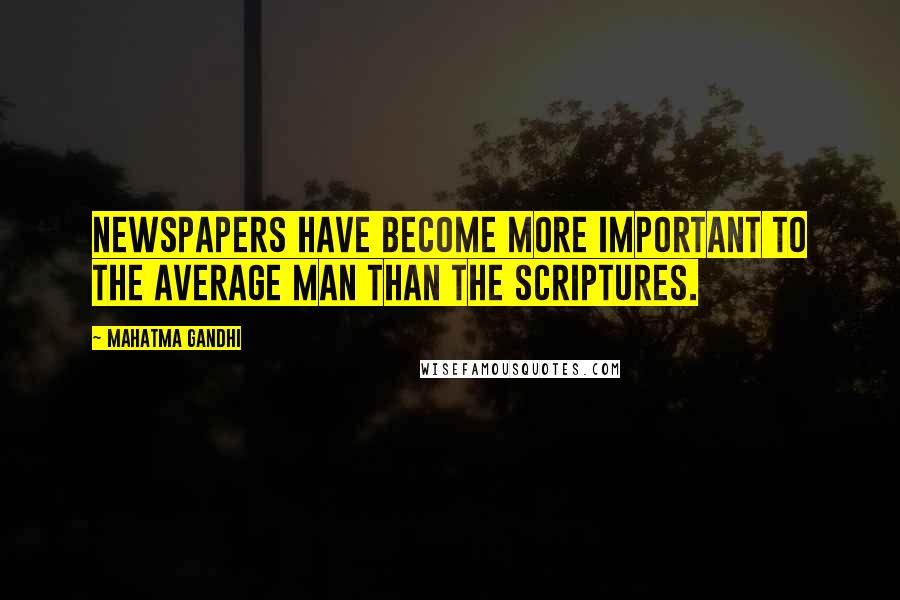 Mahatma Gandhi Quotes: Newspapers have become more important to the average man than the scriptures.