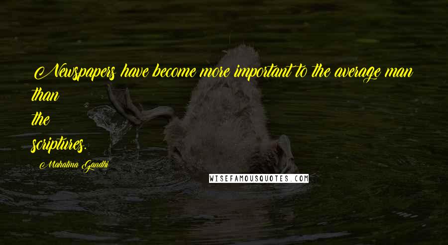 Mahatma Gandhi Quotes: Newspapers have become more important to the average man than the scriptures.