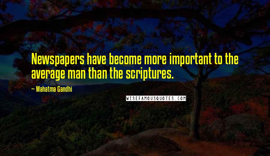 Mahatma Gandhi Quotes: Newspapers have become more important to the average man than the scriptures.