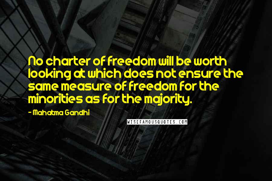 Mahatma Gandhi Quotes: No charter of freedom will be worth looking at which does not ensure the same measure of freedom for the minorities as for the majority.