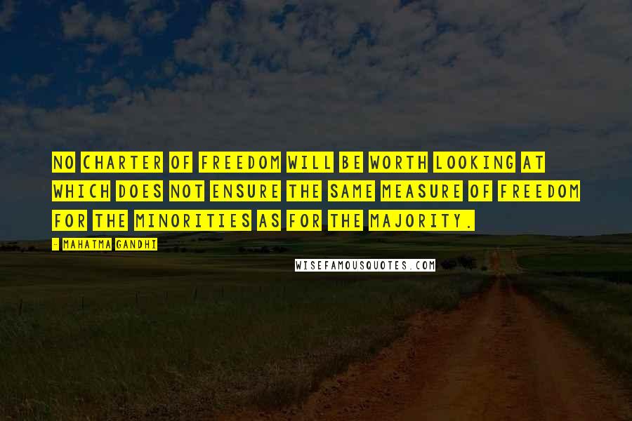 Mahatma Gandhi Quotes: No charter of freedom will be worth looking at which does not ensure the same measure of freedom for the minorities as for the majority.