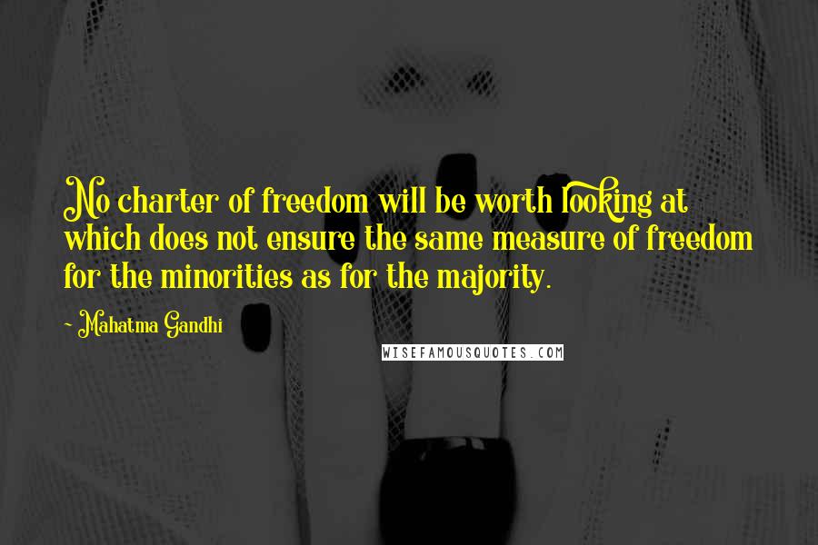 Mahatma Gandhi Quotes: No charter of freedom will be worth looking at which does not ensure the same measure of freedom for the minorities as for the majority.