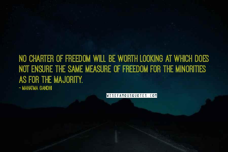 Mahatma Gandhi Quotes: No charter of freedom will be worth looking at which does not ensure the same measure of freedom for the minorities as for the majority.