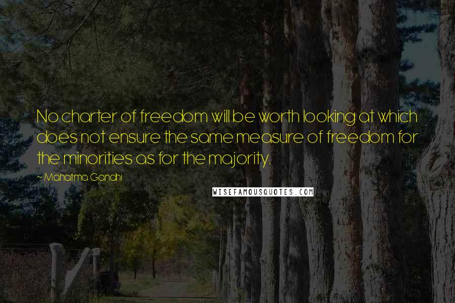 Mahatma Gandhi Quotes: No charter of freedom will be worth looking at which does not ensure the same measure of freedom for the minorities as for the majority.