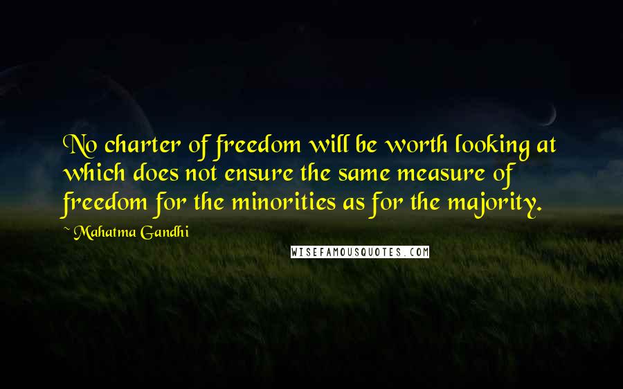 Mahatma Gandhi Quotes: No charter of freedom will be worth looking at which does not ensure the same measure of freedom for the minorities as for the majority.