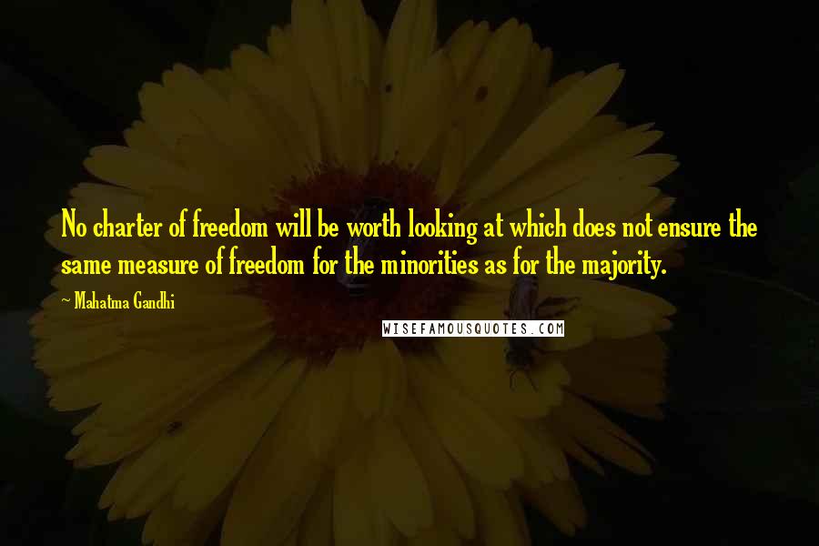Mahatma Gandhi Quotes: No charter of freedom will be worth looking at which does not ensure the same measure of freedom for the minorities as for the majority.