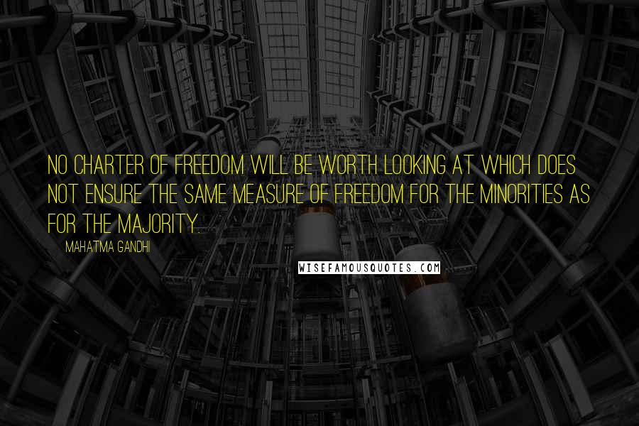 Mahatma Gandhi Quotes: No charter of freedom will be worth looking at which does not ensure the same measure of freedom for the minorities as for the majority.