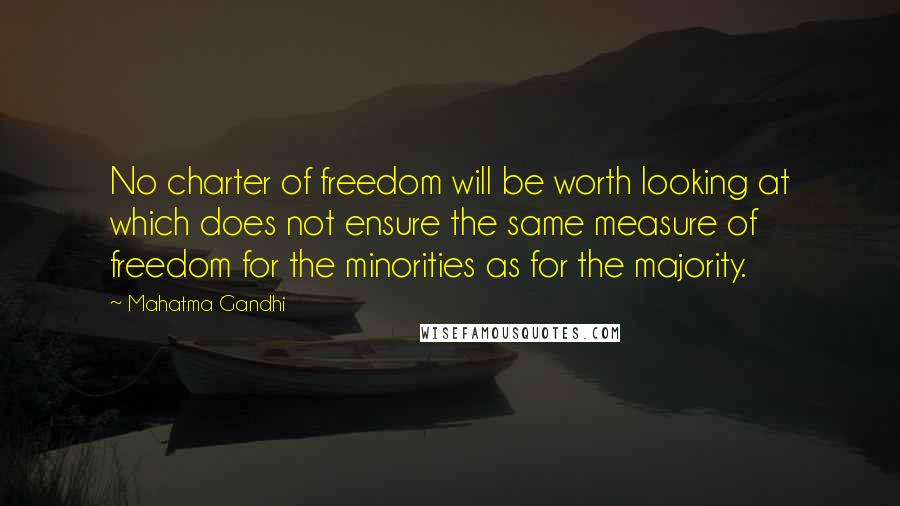 Mahatma Gandhi Quotes: No charter of freedom will be worth looking at which does not ensure the same measure of freedom for the minorities as for the majority.