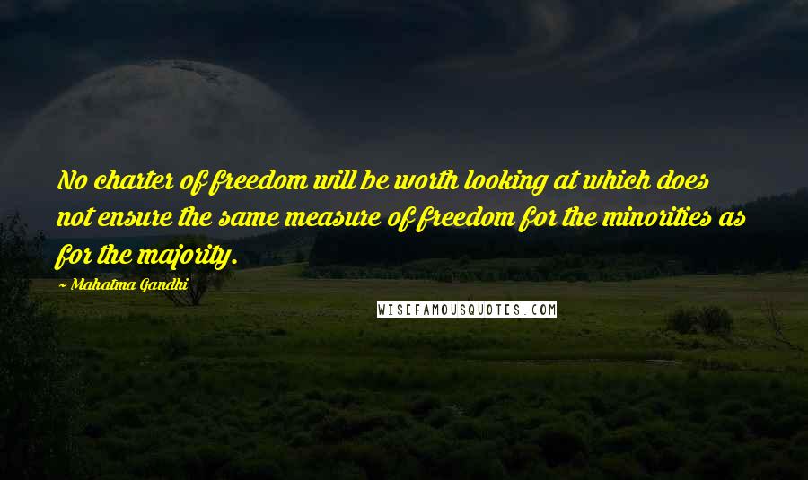 Mahatma Gandhi Quotes: No charter of freedom will be worth looking at which does not ensure the same measure of freedom for the minorities as for the majority.