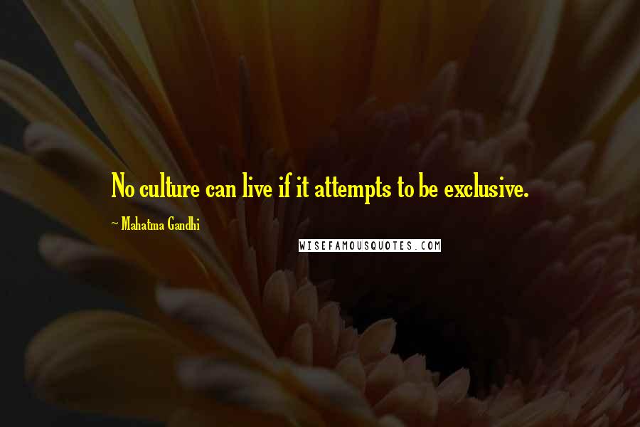 Mahatma Gandhi Quotes: No culture can live if it attempts to be exclusive.