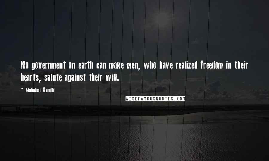 Mahatma Gandhi Quotes: No government on earth can make men, who have realized freedom in their hearts, salute against their will.