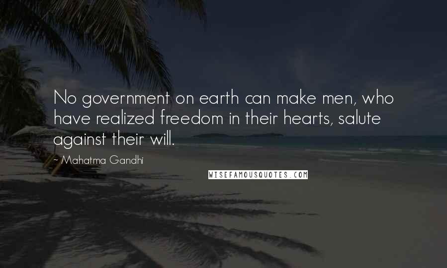 Mahatma Gandhi Quotes: No government on earth can make men, who have realized freedom in their hearts, salute against their will.