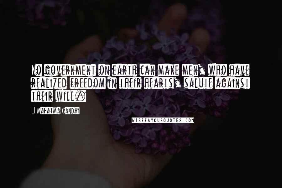 Mahatma Gandhi Quotes: No government on earth can make men, who have realized freedom in their hearts, salute against their will.