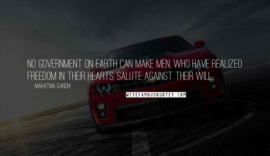 Mahatma Gandhi Quotes: No government on earth can make men, who have realized freedom in their hearts, salute against their will.