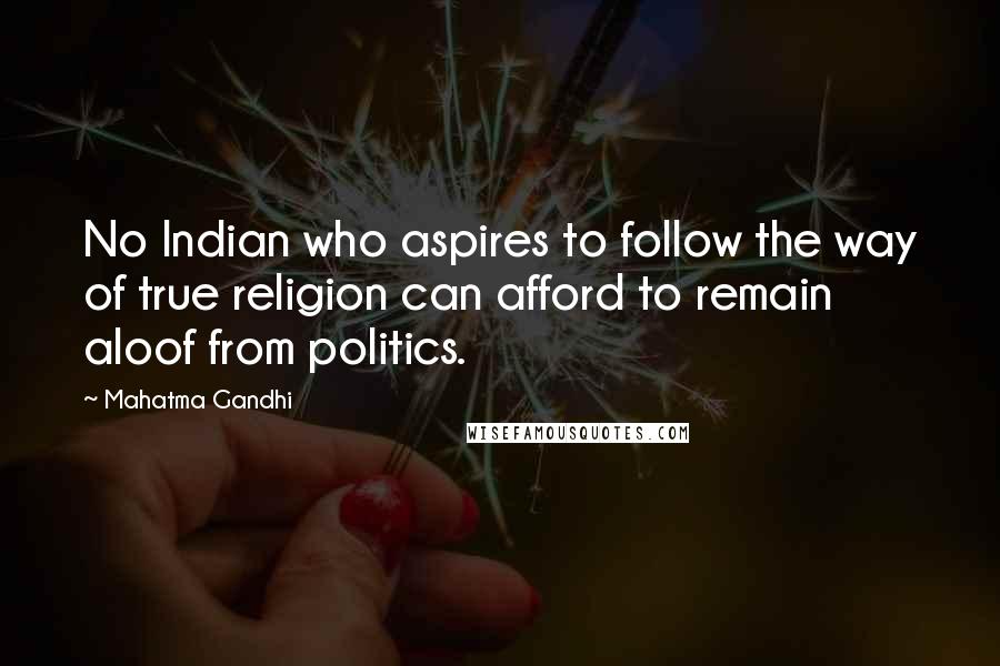 Mahatma Gandhi Quotes: No Indian who aspires to follow the way of true religion can afford to remain aloof from politics.