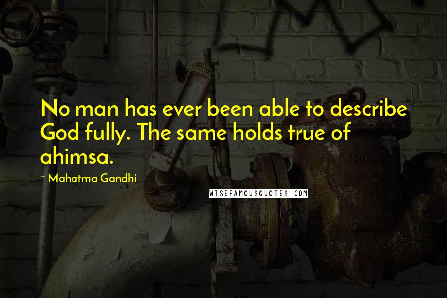 Mahatma Gandhi Quotes: No man has ever been able to describe God fully. The same holds true of ahimsa.