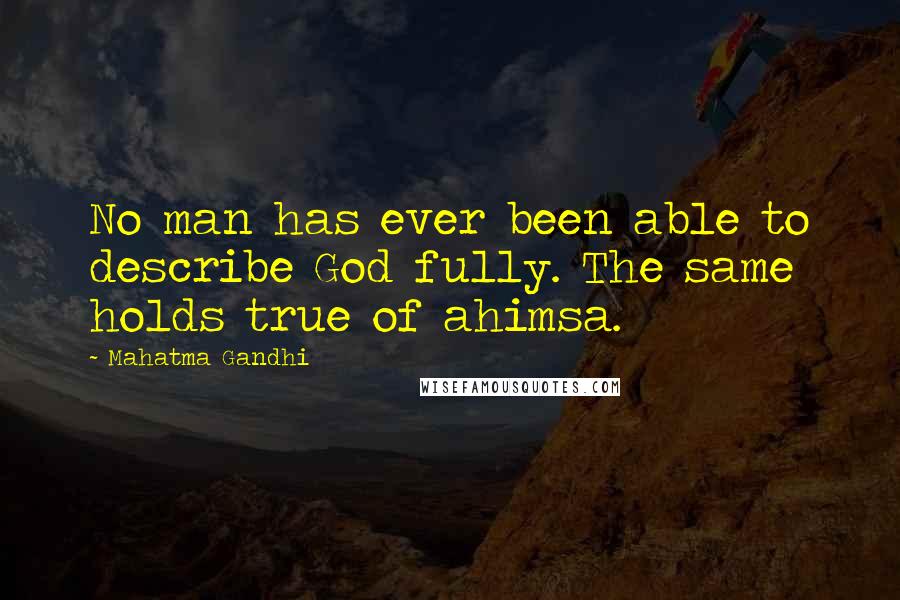 Mahatma Gandhi Quotes: No man has ever been able to describe God fully. The same holds true of ahimsa.