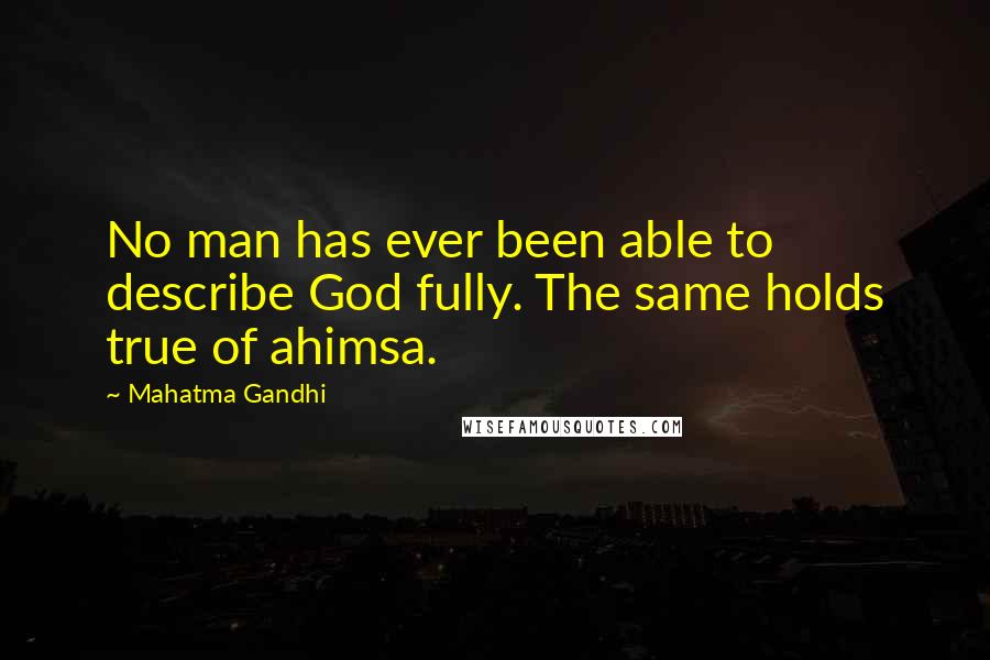 Mahatma Gandhi Quotes: No man has ever been able to describe God fully. The same holds true of ahimsa.