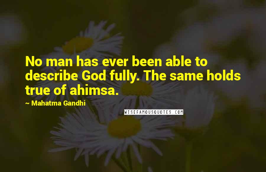 Mahatma Gandhi Quotes: No man has ever been able to describe God fully. The same holds true of ahimsa.