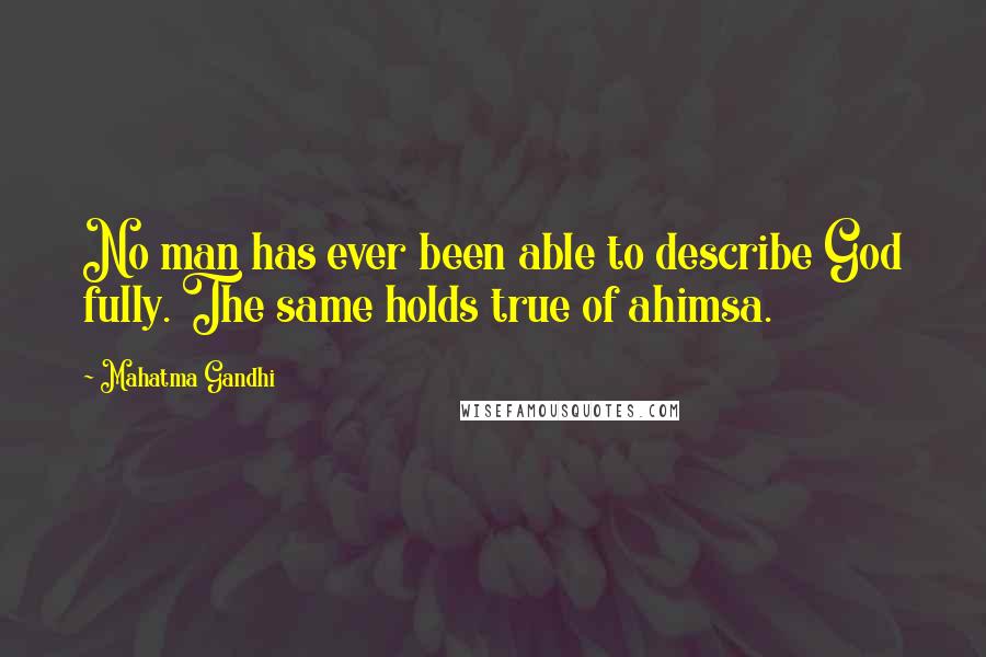 Mahatma Gandhi Quotes: No man has ever been able to describe God fully. The same holds true of ahimsa.