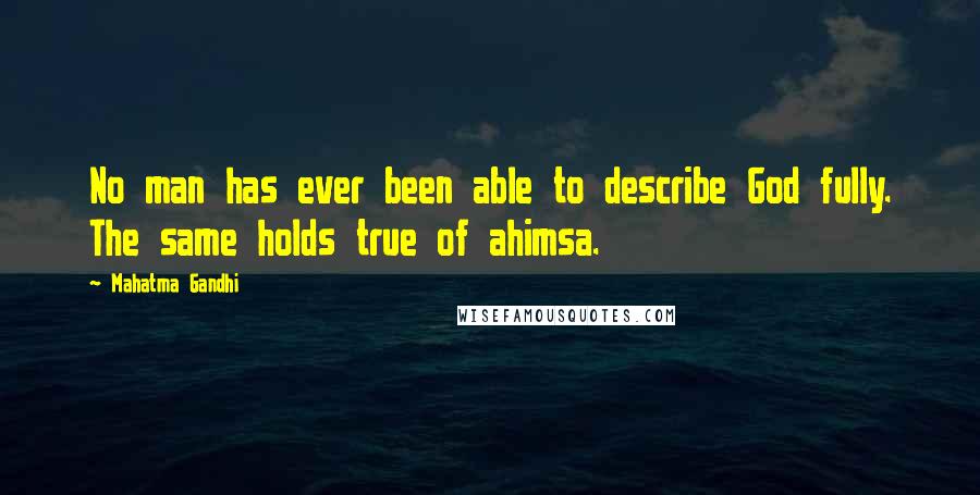 Mahatma Gandhi Quotes: No man has ever been able to describe God fully. The same holds true of ahimsa.