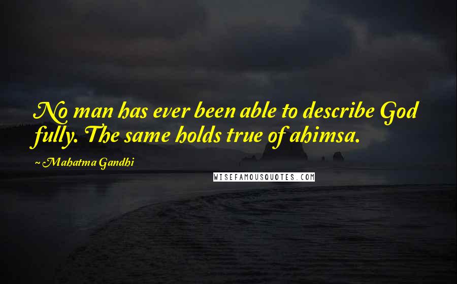 Mahatma Gandhi Quotes: No man has ever been able to describe God fully. The same holds true of ahimsa.