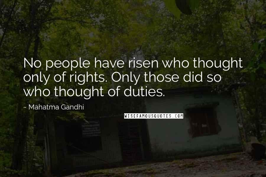 Mahatma Gandhi Quotes: No people have risen who thought only of rights. Only those did so who thought of duties.