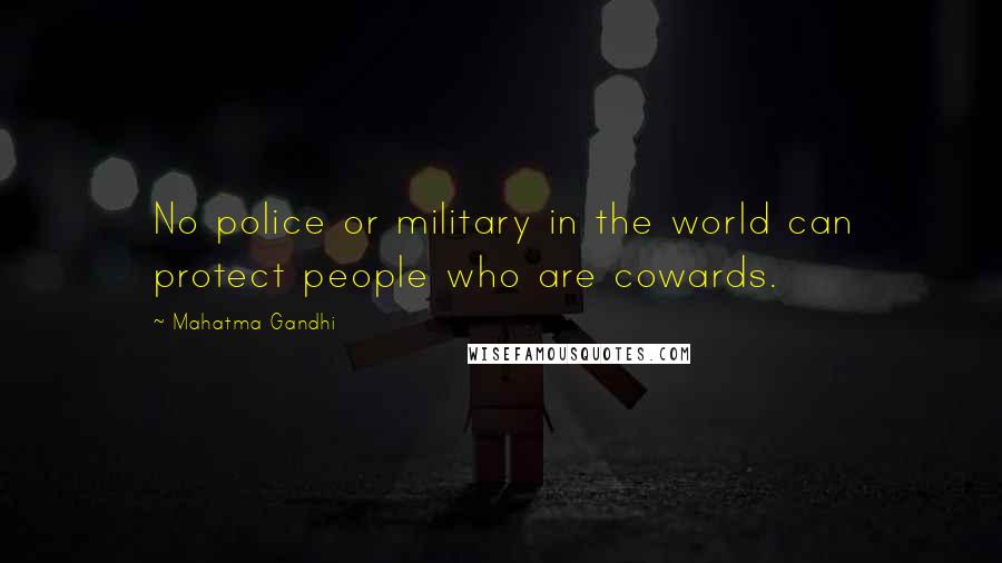 Mahatma Gandhi Quotes: No police or military in the world can protect people who are cowards.