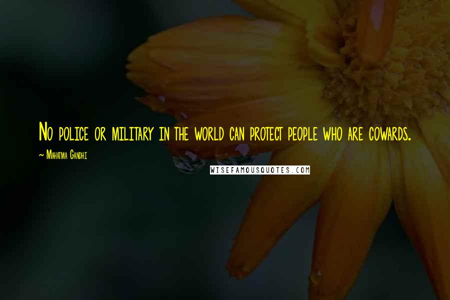 Mahatma Gandhi Quotes: No police or military in the world can protect people who are cowards.