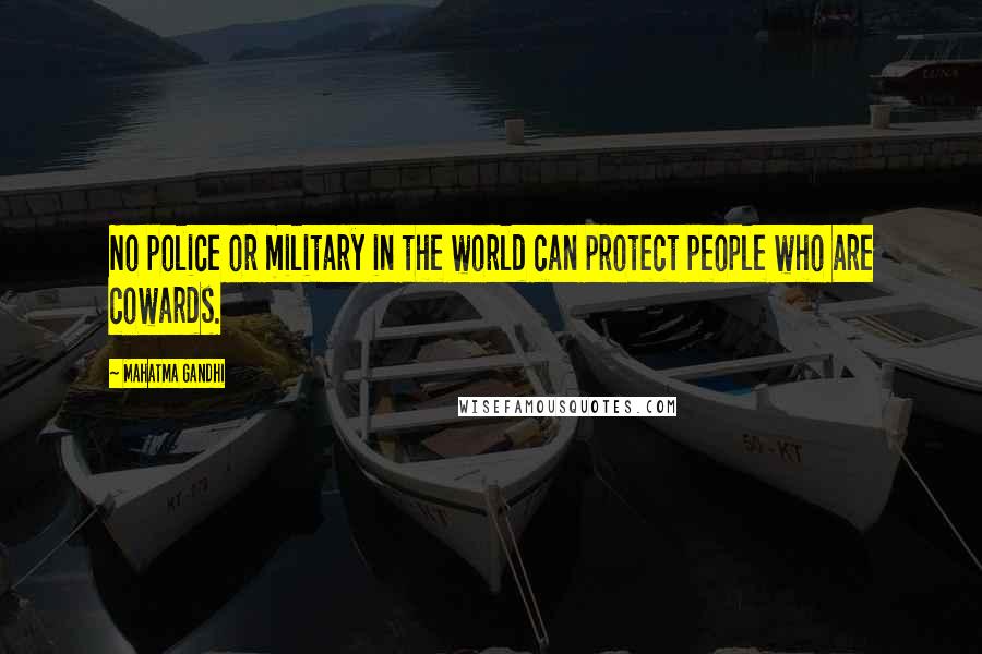 Mahatma Gandhi Quotes: No police or military in the world can protect people who are cowards.