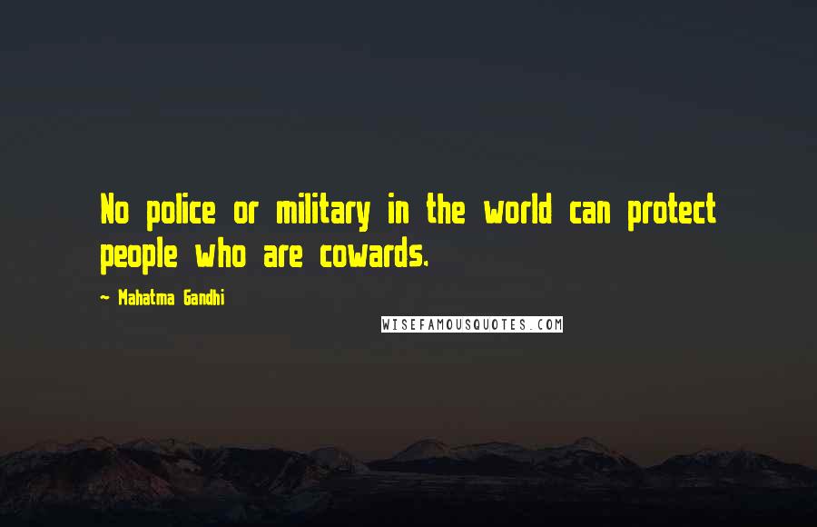 Mahatma Gandhi Quotes: No police or military in the world can protect people who are cowards.