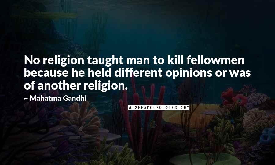 Mahatma Gandhi Quotes: No religion taught man to kill fellowmen because he held different opinions or was of another religion.