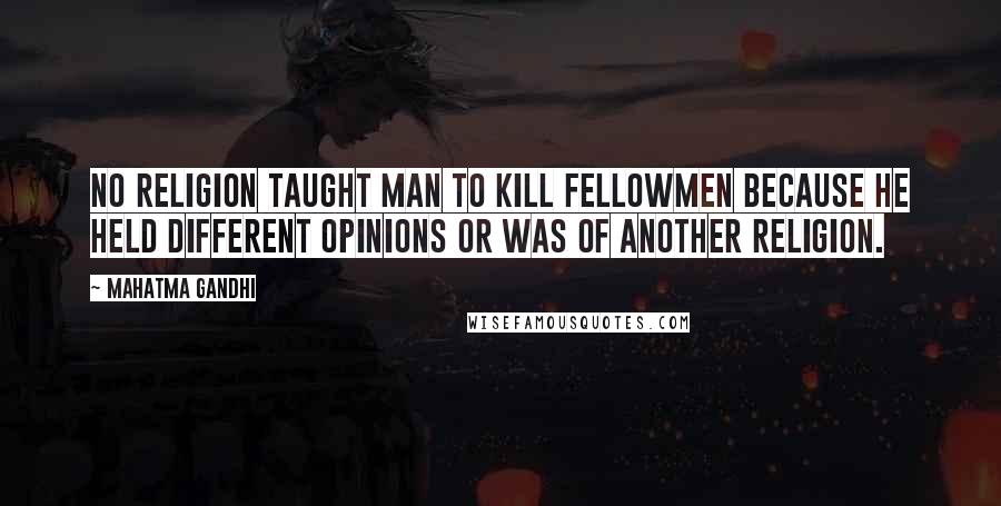 Mahatma Gandhi Quotes: No religion taught man to kill fellowmen because he held different opinions or was of another religion.