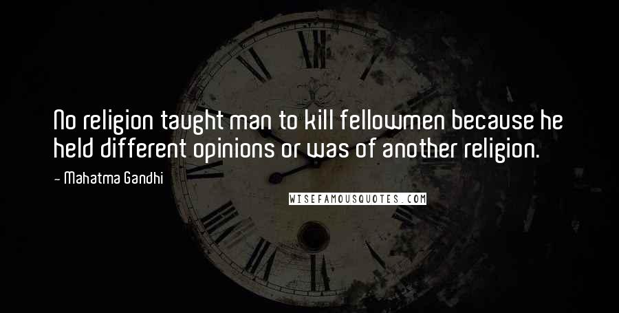 Mahatma Gandhi Quotes: No religion taught man to kill fellowmen because he held different opinions or was of another religion.