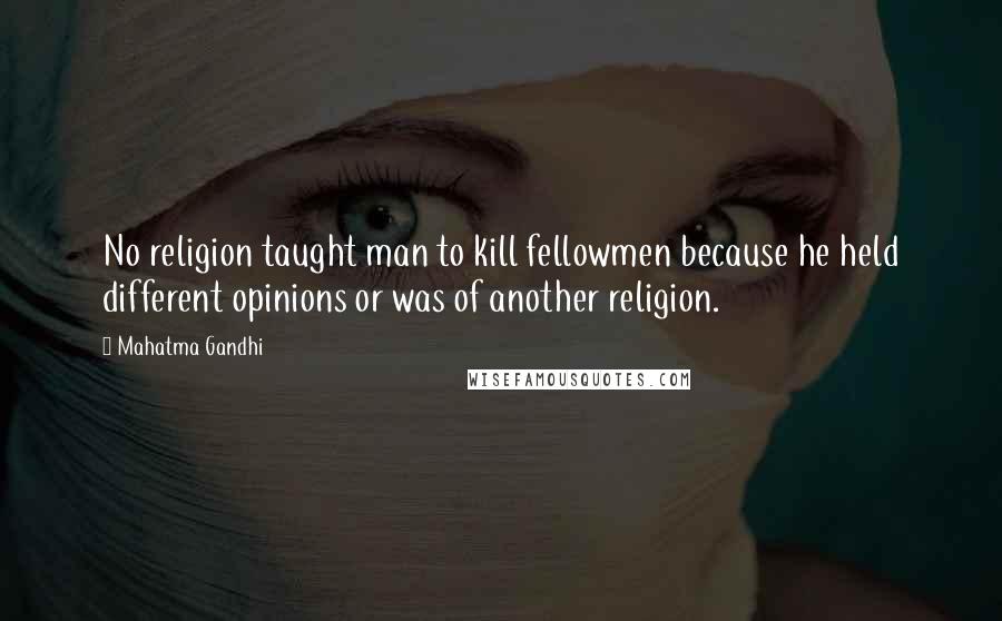 Mahatma Gandhi Quotes: No religion taught man to kill fellowmen because he held different opinions or was of another religion.