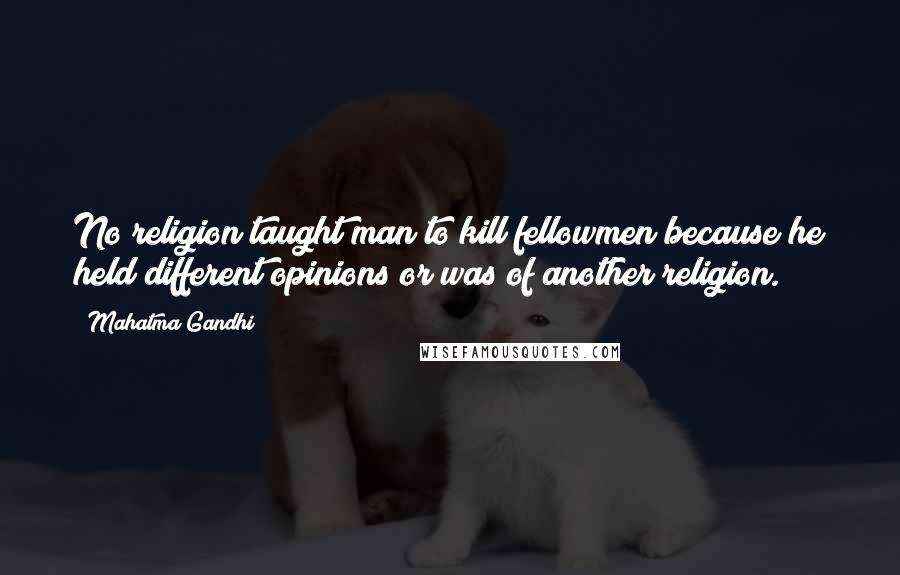 Mahatma Gandhi Quotes: No religion taught man to kill fellowmen because he held different opinions or was of another religion.