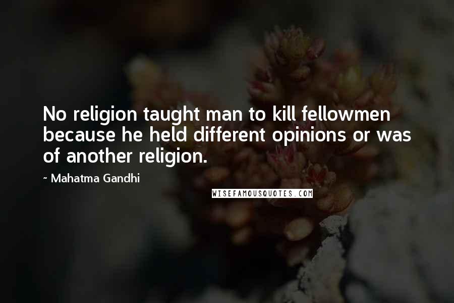Mahatma Gandhi Quotes: No religion taught man to kill fellowmen because he held different opinions or was of another religion.