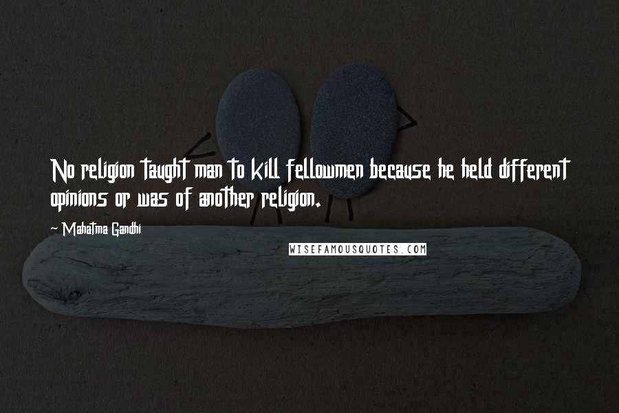 Mahatma Gandhi Quotes: No religion taught man to kill fellowmen because he held different opinions or was of another religion.