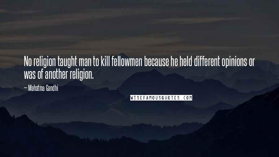 Mahatma Gandhi Quotes: No religion taught man to kill fellowmen because he held different opinions or was of another religion.