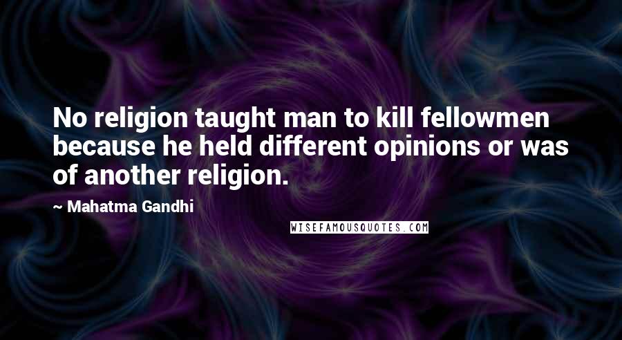 Mahatma Gandhi Quotes: No religion taught man to kill fellowmen because he held different opinions or was of another religion.