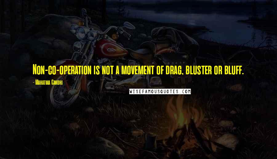 Mahatma Gandhi Quotes: Non-co-operation is not a movement of drag, bluster or bluff.